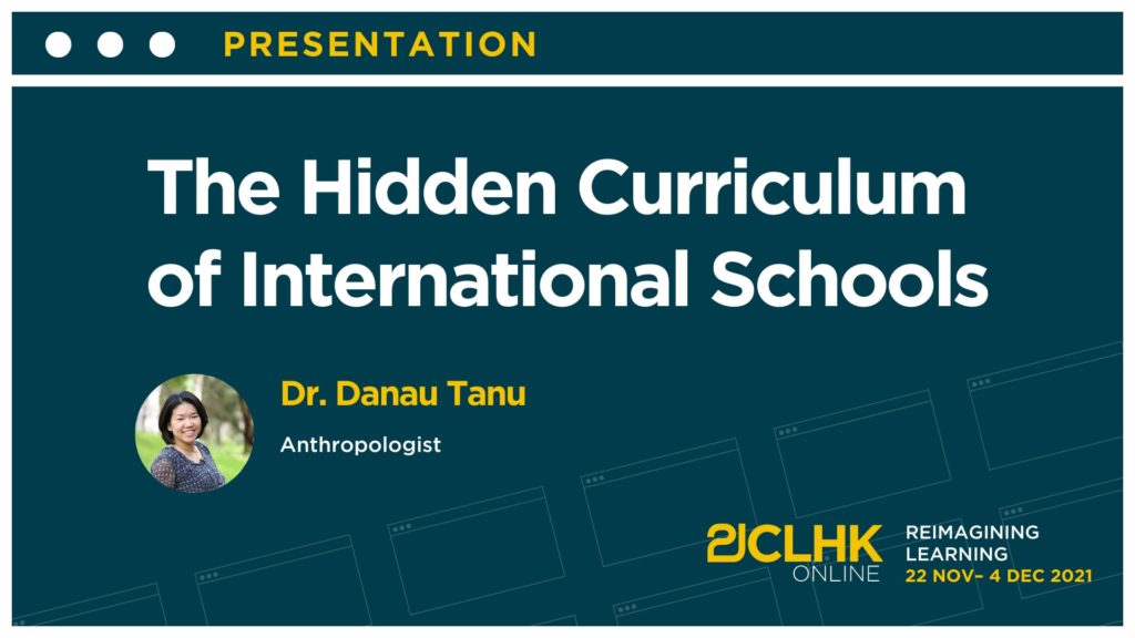 Poster: Presentation. The Hidden Curriculum of International Schools. Dr. Danau Tanu. Anthropologist. 21CLHK Online. Reimagining learning. 22 November - 4 December 2021. Profile photo. 